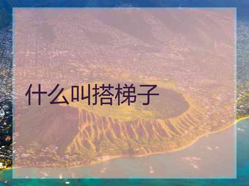 什么叫搭梯子