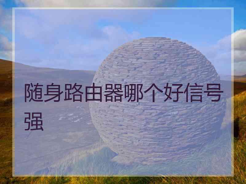 随身路由器哪个好信号强