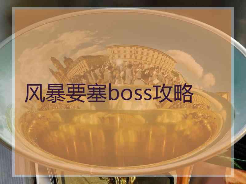 风暴要塞boss攻略