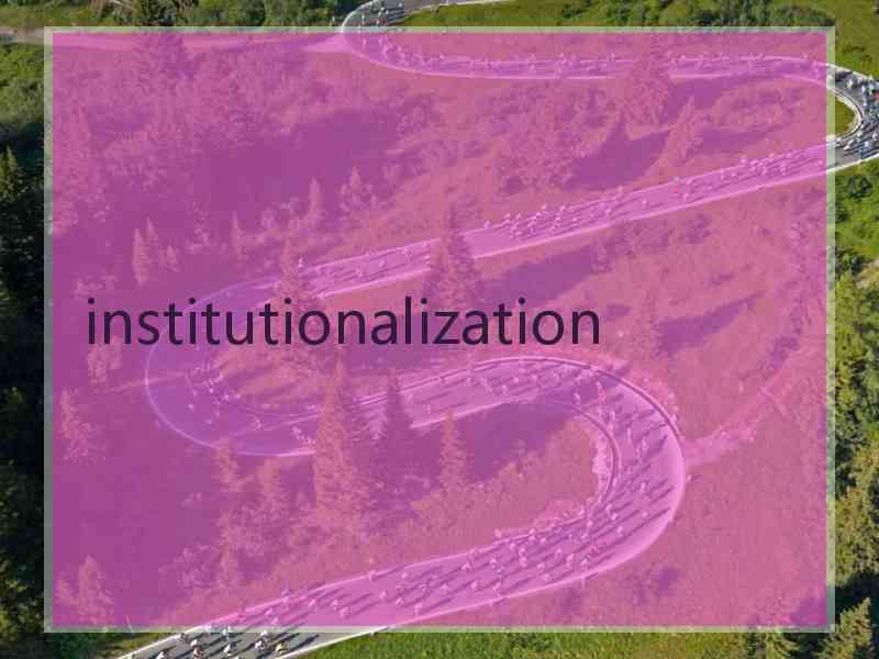 institutionalization