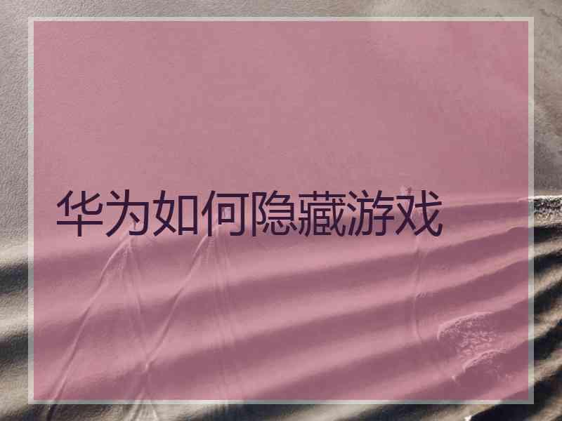 华为如何隐藏游戏