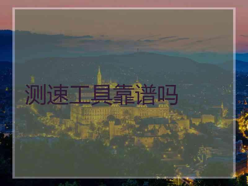 测速工具靠谱吗