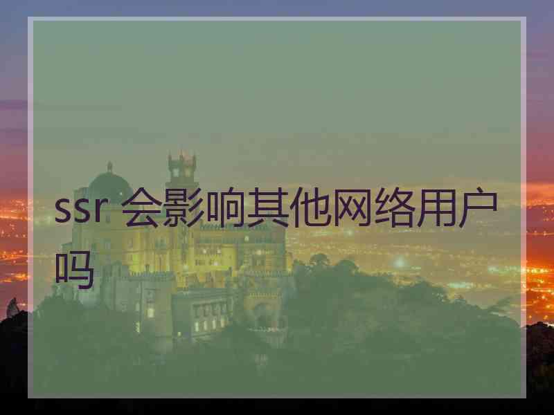 ssr 会影响其他网络用户吗