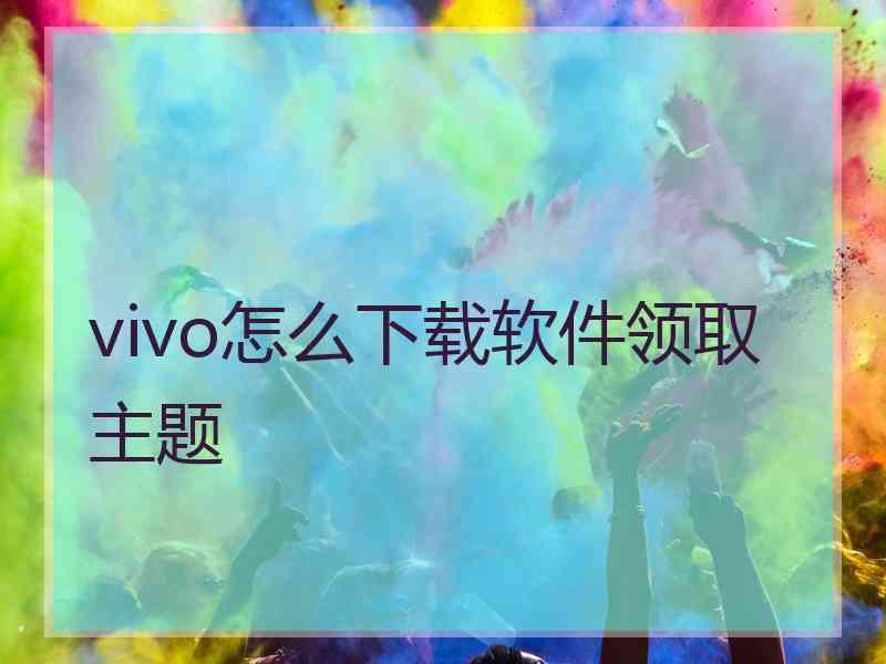 vivo怎么下载软件领取主题