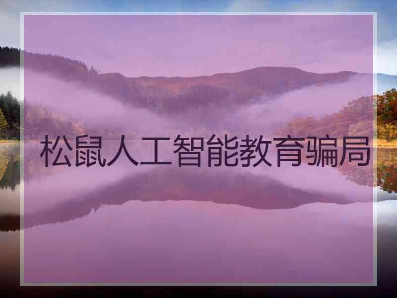 松鼠人工智能教育骗局