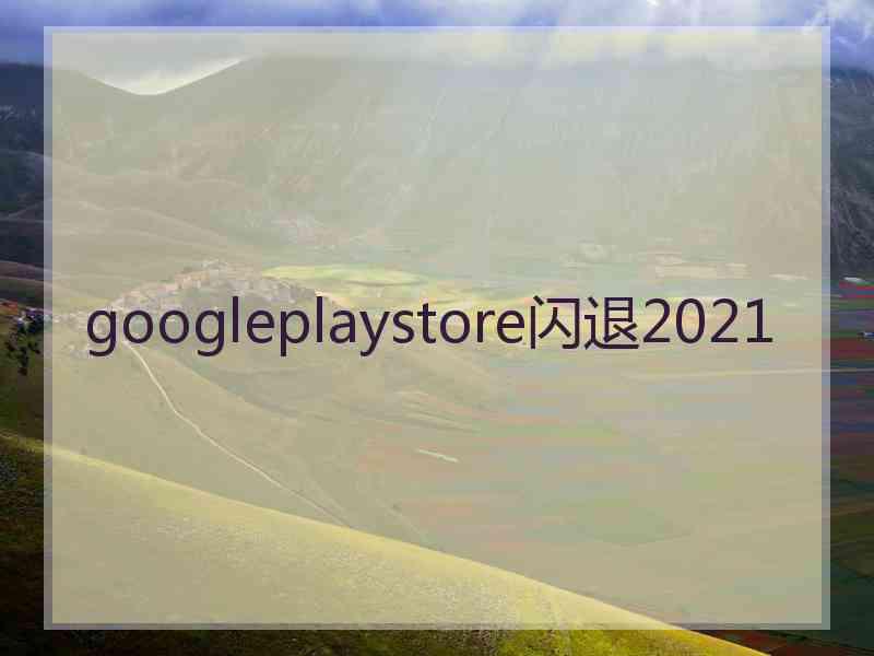 googleplaystore闪退2021