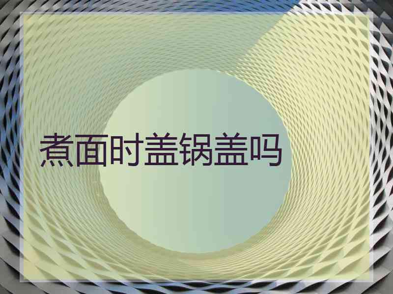煮面时盖锅盖吗