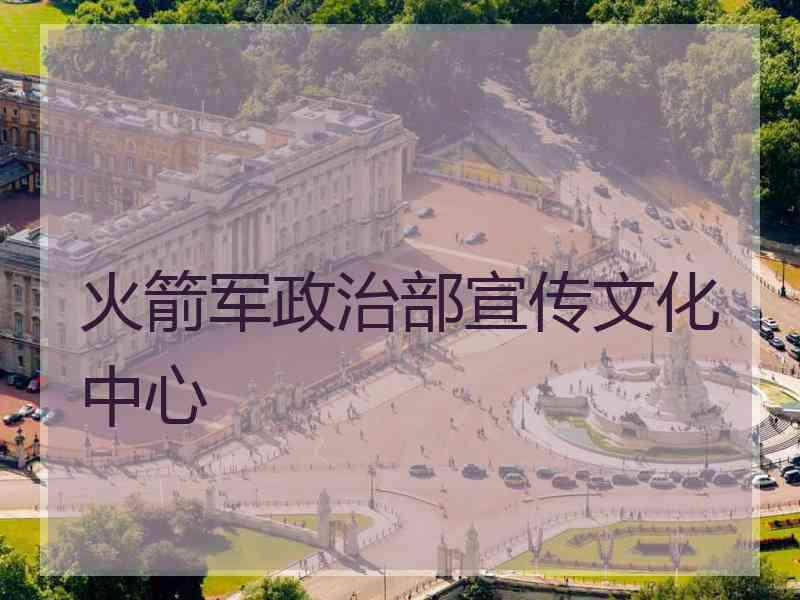 火箭军政治部宣传文化中心