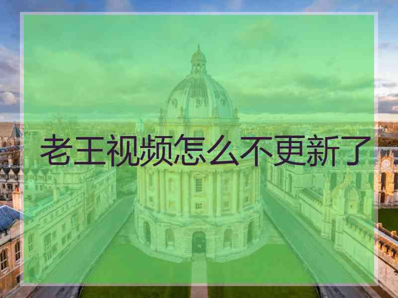 老王视频怎么不更新了