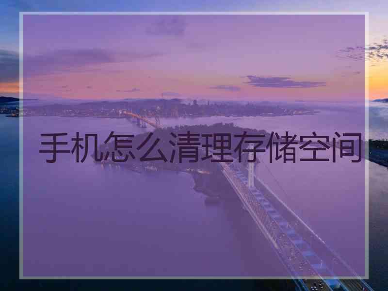 手机怎么清理存储空间