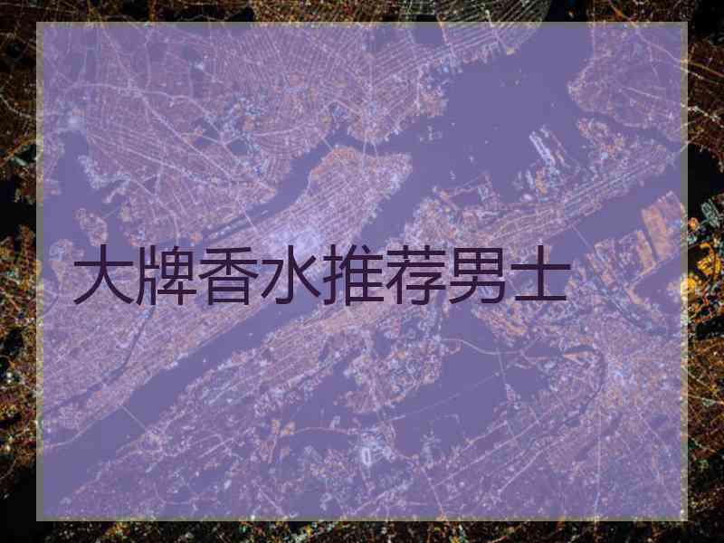 大牌香水推荐男士