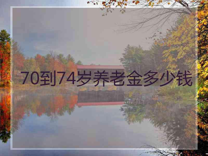 70到74岁养老金多少钱