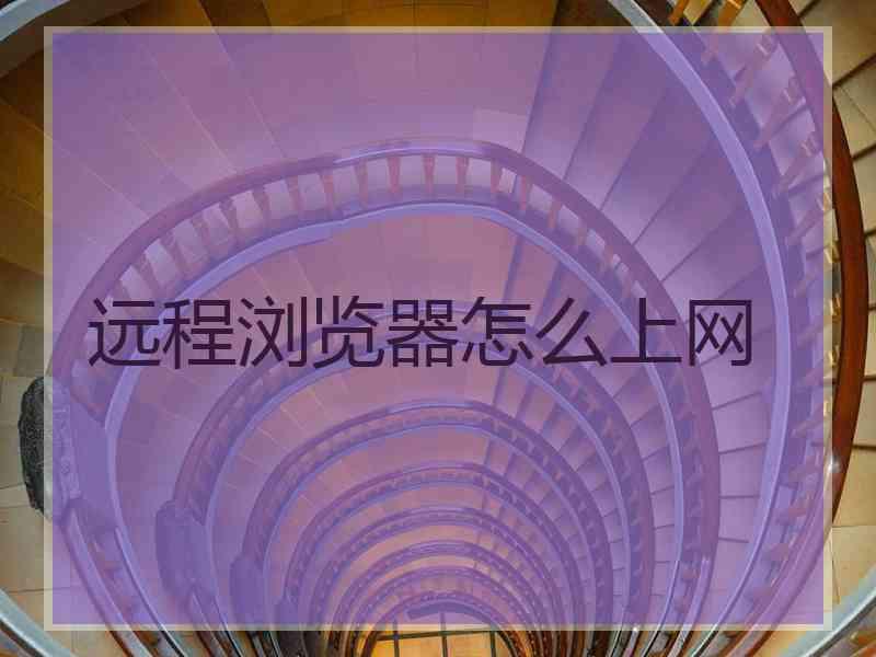 远程浏览器怎么上网