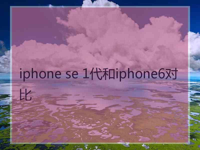 iphone se 1代和iphone6对比
