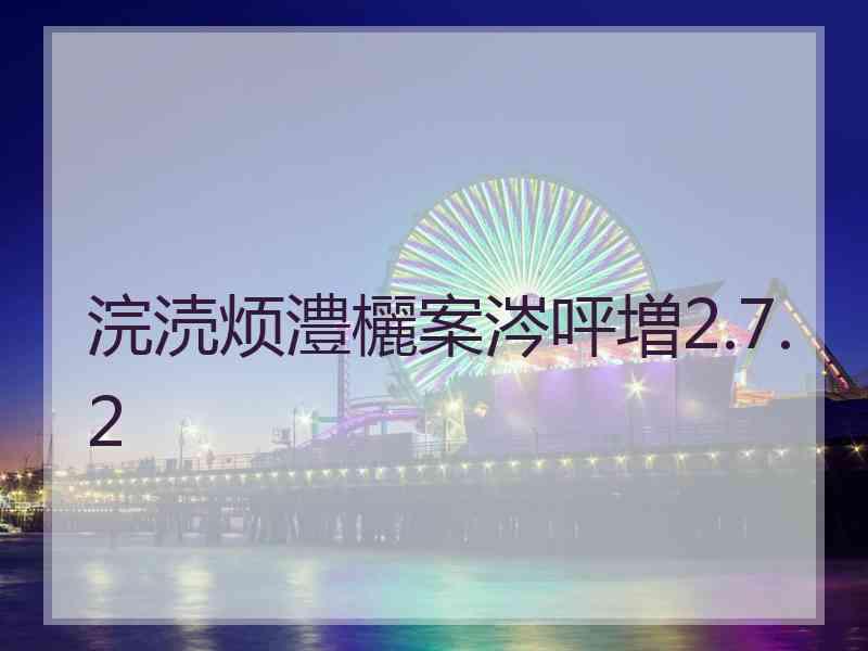 浣涜烦澧欐案涔呯増2.7.2