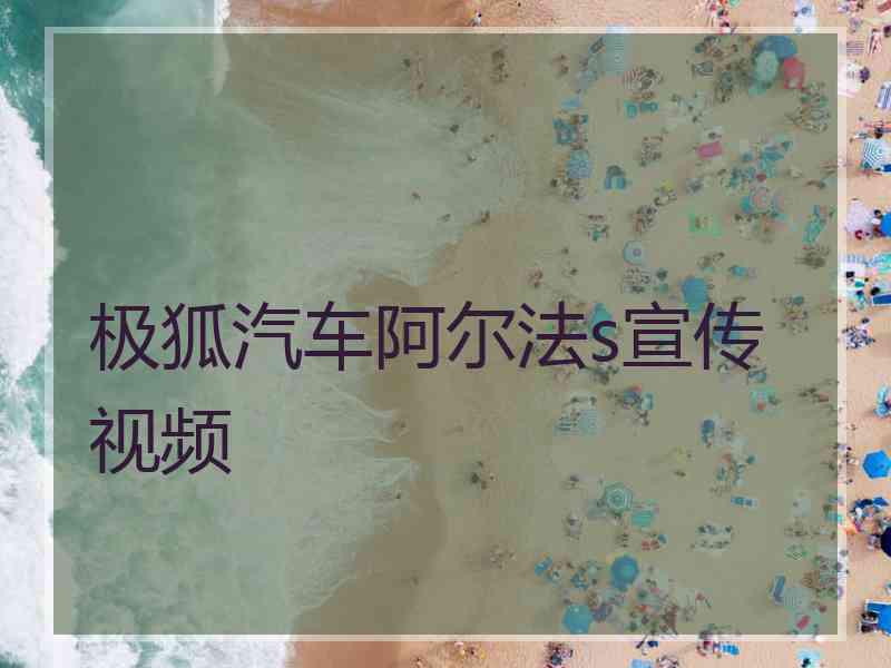 极狐汽车阿尔法s宣传视频