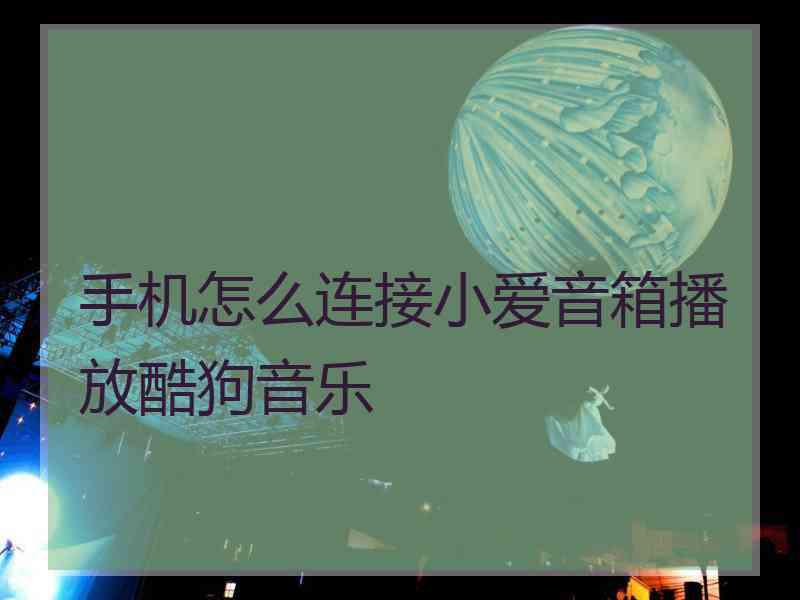 手机怎么连接小爱音箱播放酷狗音乐