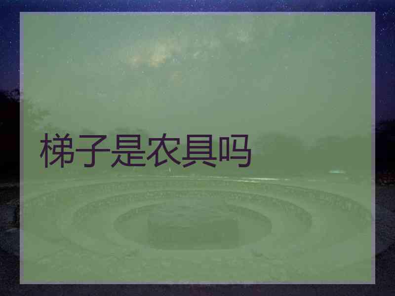 梯子是农具吗