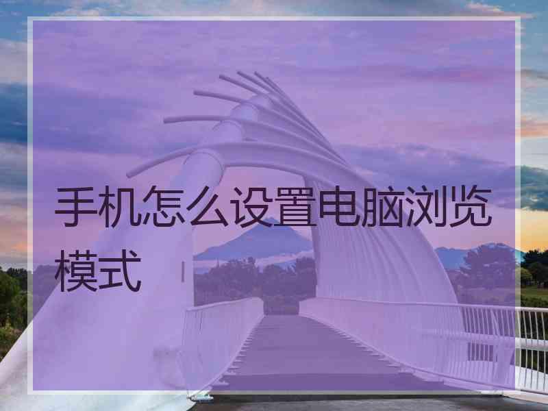 手机怎么设置电脑浏览模式