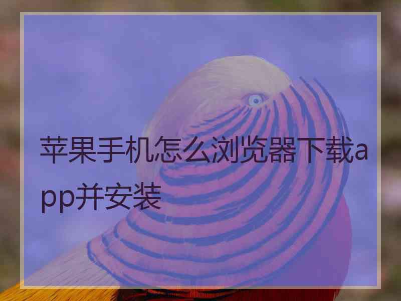 苹果手机怎么浏览器下载app并安装