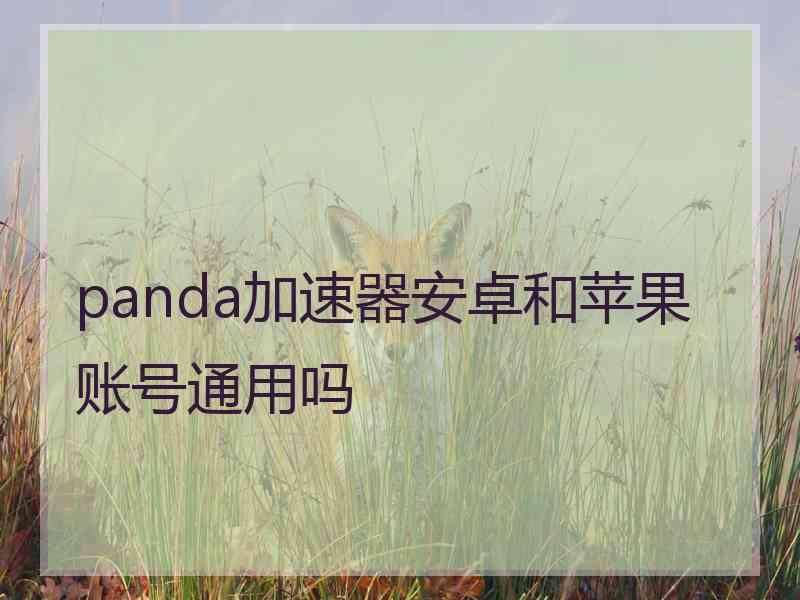 panda加速器安卓和苹果账号通用吗