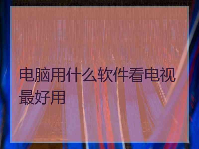 电脑用什么软件看电视最好用