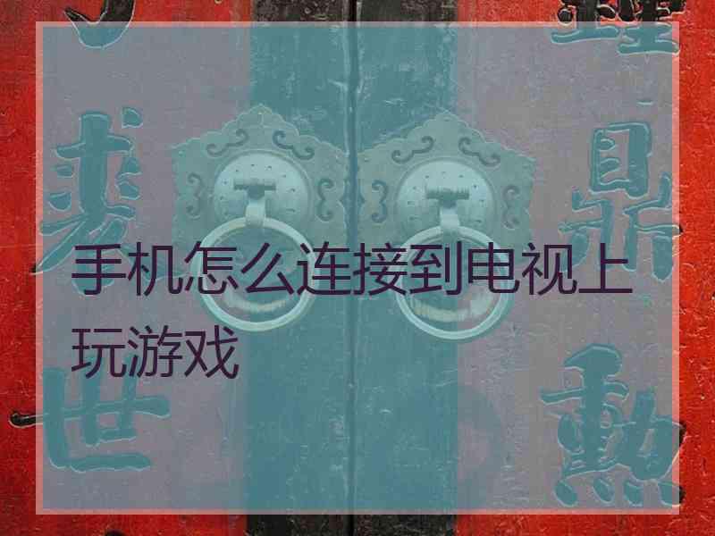 手机怎么连接到电视上玩游戏