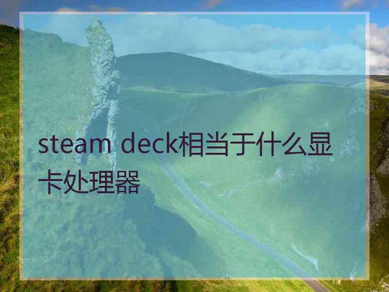 steam deck相当于什么显卡处理器