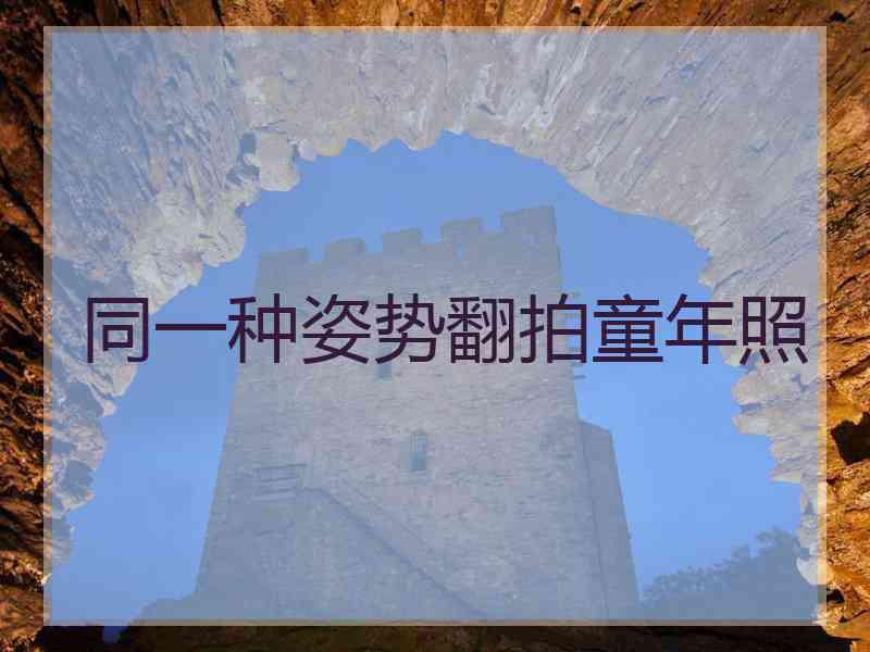 同一种姿势翻拍童年照