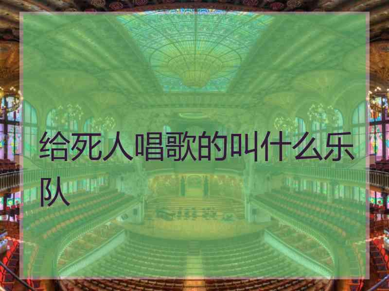 给死人唱歌的叫什么乐队