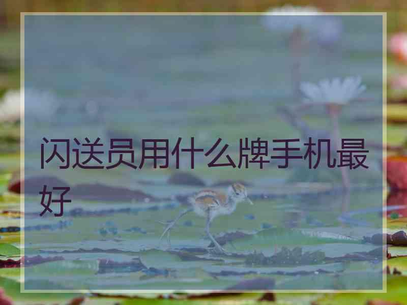 闪送员用什么牌手机最好