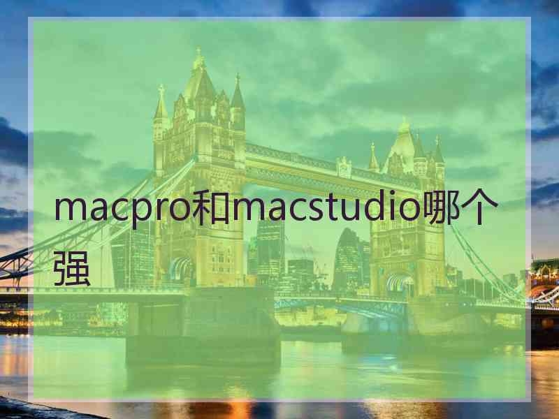 macpro和macstudio哪个强