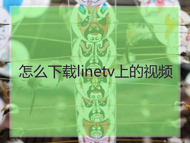 怎么下载linetv上的视频