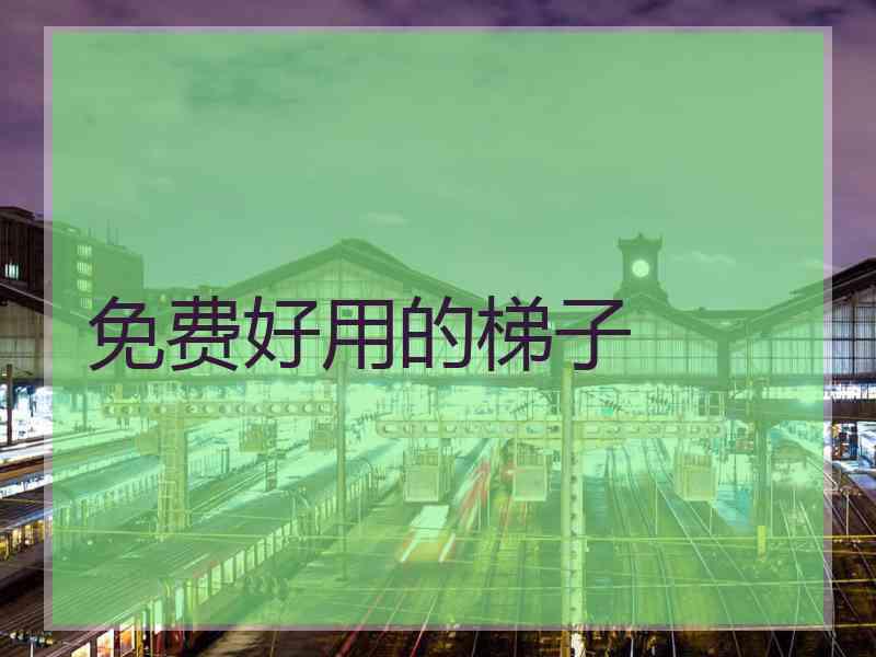 免费好用的梯子