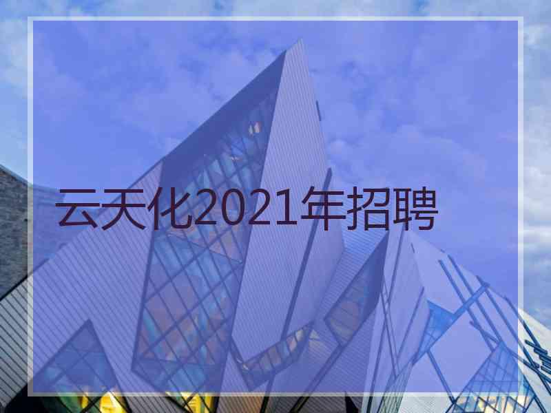 云天化2021年招聘