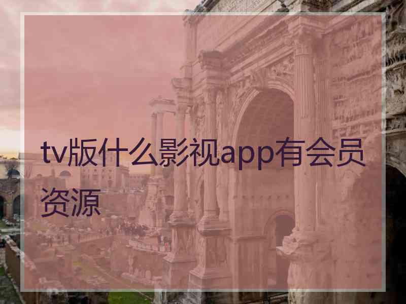 tv版什么影视app有会员资源