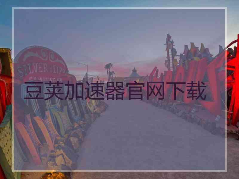 豆荚加速器官网下载