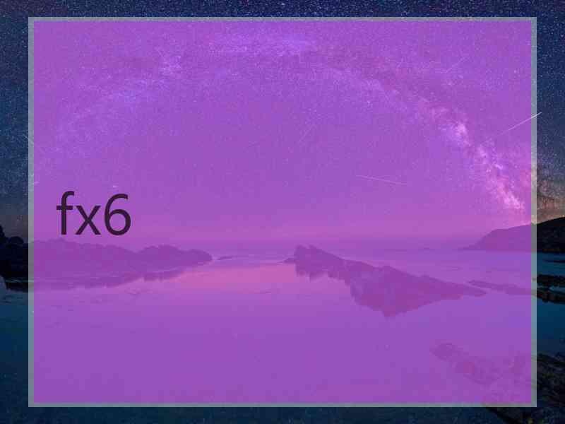 fx6