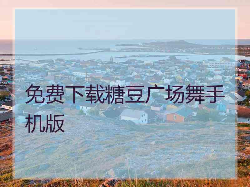 免费下载糖豆广场舞手机版