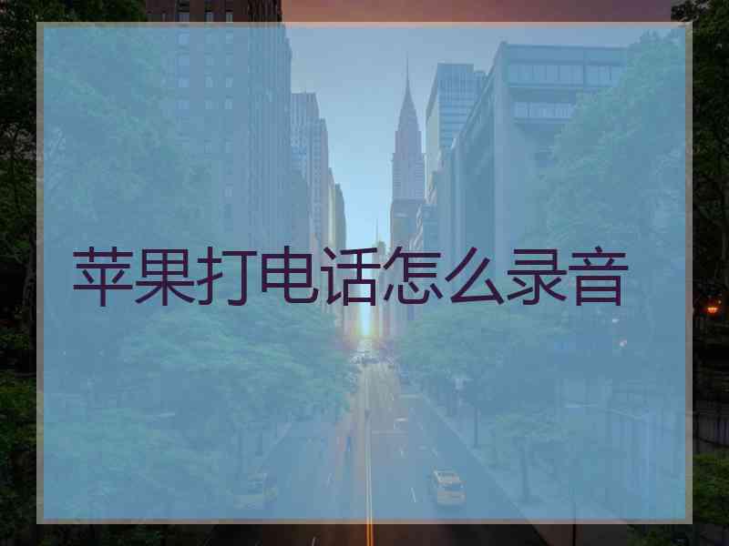 苹果打电话怎么录音