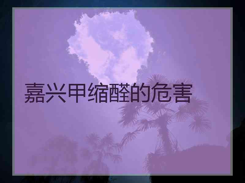 嘉兴甲缩醛的危害