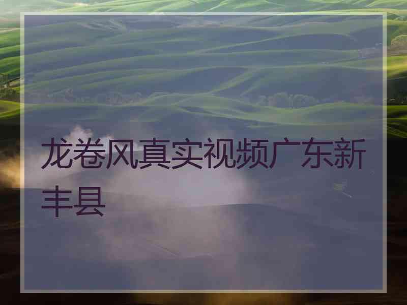 龙卷风真实视频广东新丰县