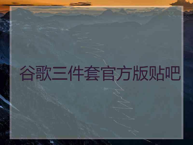 谷歌三件套官方版贴吧