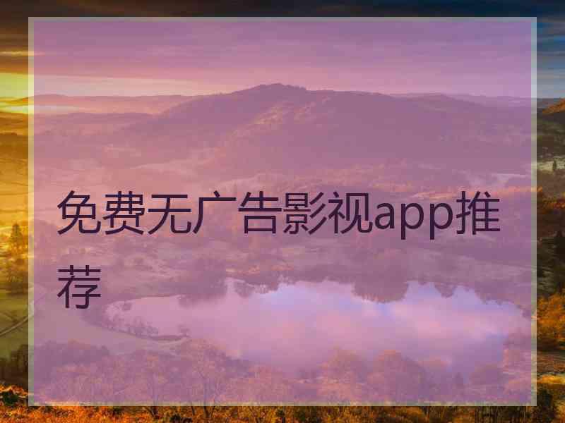免费无广告影视app推荐