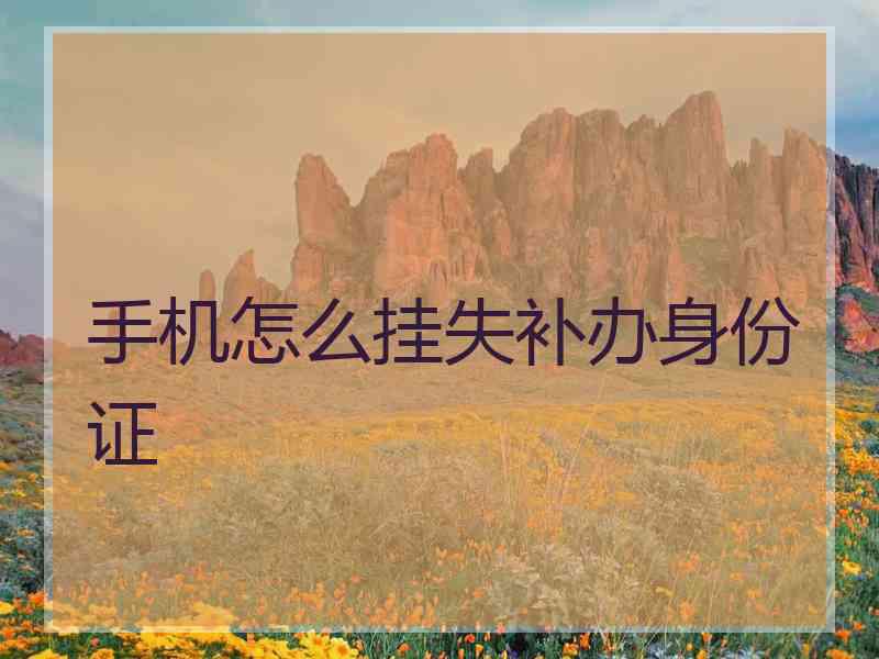 手机怎么挂失补办身份证