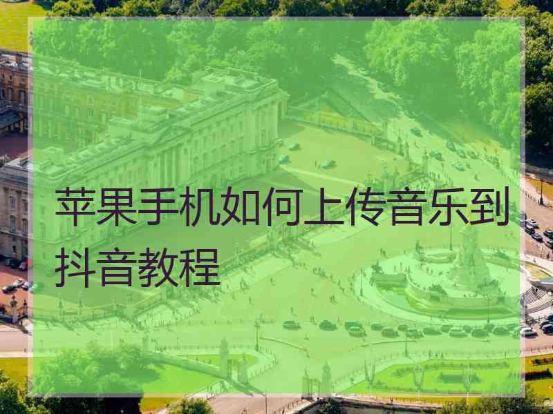 苹果手机如何上传音乐到抖音教程