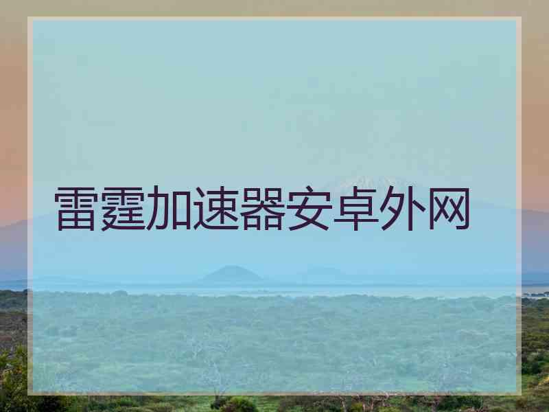 雷霆加速器安卓外网