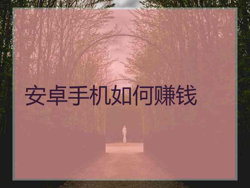 安卓手机如何赚钱