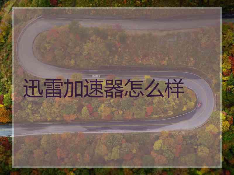 迅雷加速器怎么样