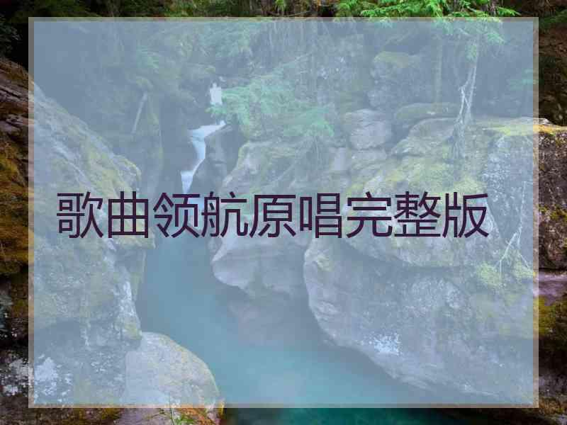 歌曲领航原唱完整版